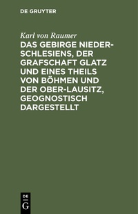Abbildung von: Das Gebirge Nieder-Schlesiens, der Grafschaft Glatz und eines Theils von Böhmen und der Ober-Lausitz, geognostisch dargestellt - De Gruyter