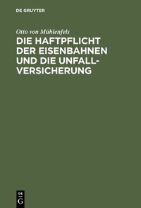 Abbildung von: Die Haftpflicht der Eisenbahnen und die Unfall-Versicherung - De Gruyter
