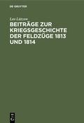 Bild: Beiträge zur Kriegsgeschichte der Feldzüge 1813 und 1814 - De Gruyter