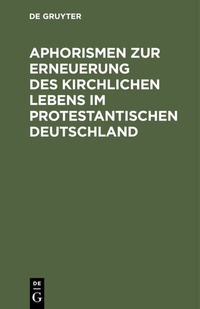 Abbildung von: Aphorismen zur Erneuerung des kirchlichen Lebens im protestantischen Deutschland - De Gruyter