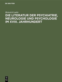 Abbildung von: Die Literatur der Psychiatrie, Neurologie und Psychologie im XVIII. Jahrhundert - De Gruyter