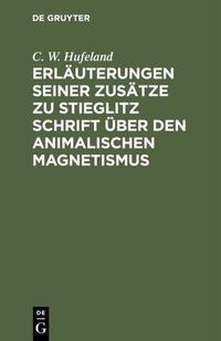 Abbildung von: Erläuterungen seiner Zusätze zu Stieglitz Schrift über den animalischen Magnetismus - De Gruyter