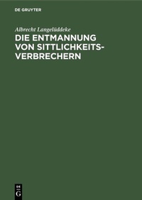 Abbildung von: Die Entmannung von Sittlichkeitsverbrechern - De Gruyter