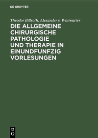 Abbildung von: Die allgemeine chirurgische Pathologie und Therapie in einundfunfzig Vorlesungen - De Gruyter