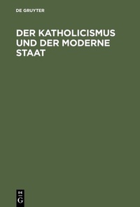 Abbildung von: Der Katholicismus und der moderne Staat - De Gruyter