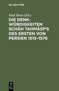 Cover: Die Denkw&uuml;rdigkeiten Sch&acirc;h Tahm&acirc;sp's des Ersten von Persien 1515-1576 - De Gruyter