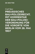 Bild: Preu&szlig;isches Baupolizeirecht. Mit Kommentar der Baupolizeiverordnung f&uuml;r die Vororte von Berlin vom 28. Mai 1907 - De Gruyter