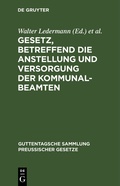Cover: Gesetz, betreffend die Anstellung und Versorgung der Kommunalbeamten - De Gruyter
