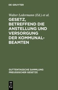 Cover: Gesetz, betreffend die Anstellung und Versorgung der Kommunalbeamten - De Gruyter