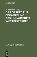 Cover: Das Gesetz zur Bek&auml;mpfung des unlauteren Wettbewerbes - De Gruyter