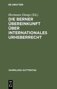 Abbildung von: Die Berner Übereinkunft über internationales Urheberrecht - De Gruyter