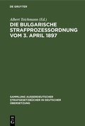Cover: Die Bulgarische Strafprozessordnung vom 3. April 1897 - De Gruyter