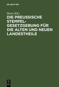 Cover: Die Preussische Stempelgesetzgebung f&uuml;r die alten und neuen Landestheile - De Gruyter