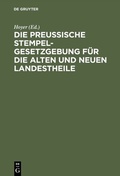 Cover: Die Preussische Stempelgesetzgebung f&uuml;r die alten und neuen Landestheile - De Gruyter