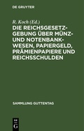 Cover: Die Reichsgesetzgebung &uuml;ber M&uuml;nz- und Notenbankwesen, Papiergeld, Pr&auml;mienpapiere und Reichsschulden - De Gruyter