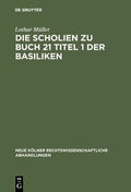 Cover: Die Scholien zu Buch 21 Titel 1 der Basiliken - De Gruyter