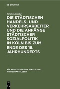 Abbildung von: Die städtischen Handels- und Verkehrsarbeiter und die Anfänge städtischer Sozialpolitik in Köln bis zum Ende des 18. Jahrhunderts - De Gruyter