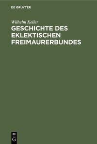 Abbildung von: Geschichte des eklektischen Freimaurerbundes - De Gruyter
