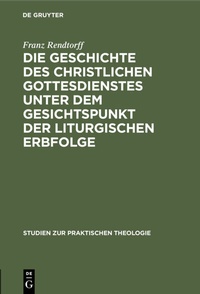 Abbildung von: Die Geschichte des christlichen Gottesdienstes unter dem Gesichtspunkt der liturgischen Erbfolge - De Gruyter