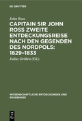 Cover: Capitain Sir John Ross zweite Entdeckungsreise nach den Gegenden des Nordpols: 1829-1833 - De Gruyter