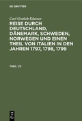 Bild: Reise durch Deutschland, Dänemark, Schweden, Norwegen und einen Theil von Italien in den Jahren 1797, 1798, 1799. Theil 1/2 - De Gruyter