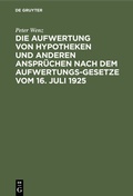 Cover: Die Aufwertung von Hypotheken und anderen Anspr&uuml;chen nach dem Aufwertungsgesetze vom 16. Juli 1925 - De Gruyter