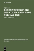 Cover: Die Epitome Ulpiani des Codex Vaticanus Reginae 1128 - De Gruyter