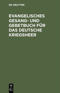 Abbildung von: Evangelisches Gesang- und Gebetbuch für das Deutsche Kriegsheer - De Gruyter