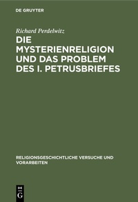 Abbildung von: Die Mysterienreligion und das Problem des I. Petrusbriefes - De Gruyter
