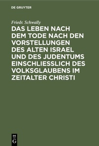 Abbildung von: Das Leben nach dem Tode nach den Vorstellungen des alten Israel und des Judentums einschließlich des Volksglaubens im Zeitalter Christi - De Gruyter