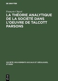 Cover: La th&eacute;orie analytique de la soci&eacute;t&eacute; dans l'oeuvre de Talcott Parsons - De Gruyter Mouton