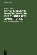 Cover: Ernst Eiselen's Hantel&uuml;bungen f&uuml;r Turner und Zimmerturner - De Gruyter