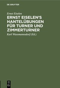 Cover: Ernst Eiselen's Hantel&uuml;bungen f&uuml;r Turner und Zimmerturner - De Gruyter