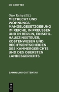 Cover: Mietrecht und Wohnungsmangelgesetzgebung im Reiche, in Preu&szlig;en und in Berlin, einschl. Hauszinssteuer, Kostenwesen und Rechtsentscheiden des Kammergerichts und des Obersten Landesgerichts - De Gruyter
