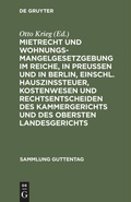 Cover: Mietrecht und Wohnungsmangelgesetzgebung im Reiche, in Preu&szlig;en und in Berlin, einschl. Hauszinssteuer, Kostenwesen und Rechtsentscheiden des Kammergerichts und des Obersten Landesgerichts - De Gruyter