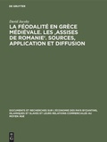 Cover: La f&eacute;odalit&eacute; en Gr&egrave;ce m&eacute;di&eacute;vale. Les 'Assises de Romanie'. Sources, application et diffusion - De Gruyter Mouton