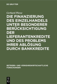 Abbildung von: Die Finanzierung des Einzelhandels unter besonderer Berücksichtigung der Lieferantenkredite und des Problems ihrer Ablösung durch Bankkredite - De Gruyter