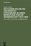 Cover: Die Kaiser-Wilhelms-Universit&auml;t Stra&szlig;burg in ihrer Bedeutung f&uuml;r die Wissenschaft 1872-1918 - De Gruyter