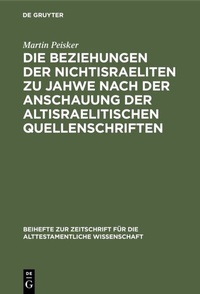 Abbildung von: Die Beziehungen der Nichtisraeliten zu Jahwe nach der Anschauung der altisraelitischen Quellenschriften - De Gruyter