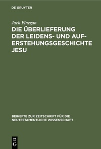 Abbildung von: Die Überlieferung der Leidens- und Auferstehungsgeschichte Jesu - De Gruyter
