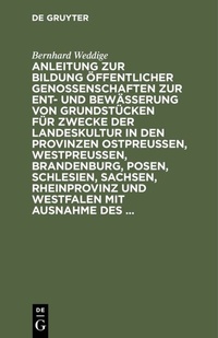 Abbildung von: Anleitung zur Bildung öffentlicher Genossenschaften zur Ent- und Bewässerung von Grundstücken für Zwecke der Landeskultur in den Provinzen Ostpreussen, Westpreussen, Brandenburg, Posen, Schlesien, Sachsen, Rheinprovinz und Westfalen mit Ausnahme des ... - De Gruyter
