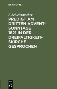 Abbildung von: Predigt am dritten Advent-Sonntage 1821 in der Dreifaltigkeitskirche gesprochen - De Gruyter
