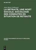 Cover: La retraite, une mort sociale. Sociologie des conduites en situation de retraite - De Gruyter Mouton