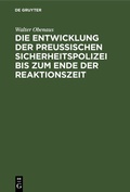 Cover: Die Entwicklung der preussischen Sicherheitspolizei bis zum Ende der Reaktionszeit - De Gruyter