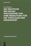 Cover: Die deutsche Religionsphilosophie und ihre Bedeutung f&uuml;r die Theologie der Gegenwart - De Gruyter