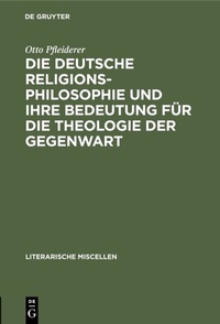 Abbildung von: Die deutsche Religionsphilosophie und ihre Bedeutung für die Theologie der Gegenwart - De Gruyter