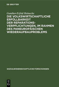 Abbildung von: Die volkswirtschaftliche Erfüllbarkeit der Reparationsverpflichtungen, im Rahmen des paneuropäischen Wiederaufbauproblems - De Gruyter