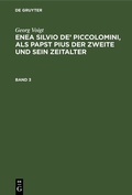 Cover: Enea Silvio de' Piccolomini, als Papst Pius der Zweite und sein Zeitalter. Band 3 - De Gruyter