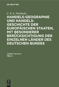 Cover: Handels-Geographie und Handels-Geschichte der europ&auml;ischen Staaten, mit besonderer Ber&uuml;cksichtigung der einzelnen L&auml;nder des deutschen Bundes. Teil 2 - De Gruyter