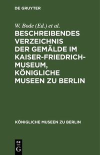Abbildung von: Beschreibendes Verzeichnis der Gemälde im Kaiser-Friedrich-Museum, Königliche Museen zu Berlin - De Gruyter